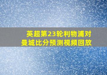 英超第23轮利物浦对曼城比分预测视频回放