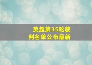 英超第35轮裁判名单公布最新