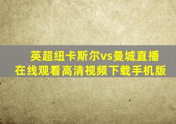 英超纽卡斯尔vs曼城直播在线观看高清视频下载手机版