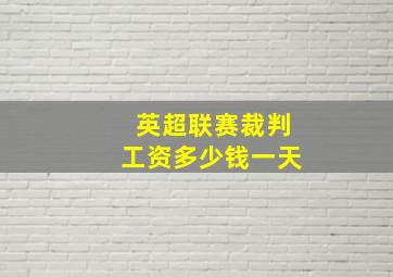 英超联赛裁判工资多少钱一天