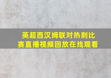 英超西汉姆联对热刺比赛直播视频回放在线观看