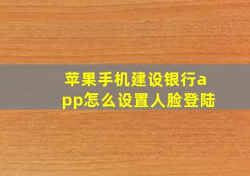 苹果手机建设银行app怎么设置人脸登陆