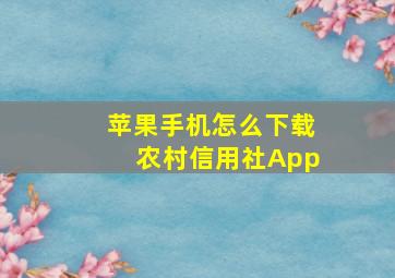 苹果手机怎么下载农村信用社App