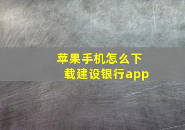 苹果手机怎么下载建设银行app