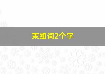 茉组词2个字