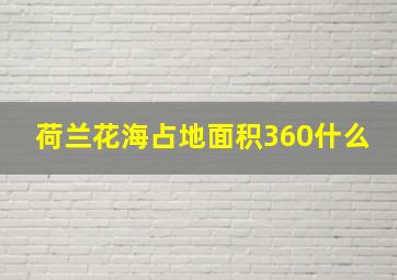 荷兰花海占地面积360什么