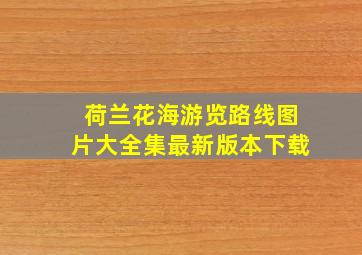 荷兰花海游览路线图片大全集最新版本下载