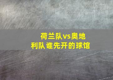 荷兰队vs奥地利队谁先开的球馆