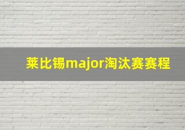 莱比锡major淘汰赛赛程