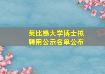 莱比锡大学博士拟聘用公示名单公布