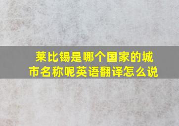 莱比锡是哪个国家的城市名称呢英语翻译怎么说