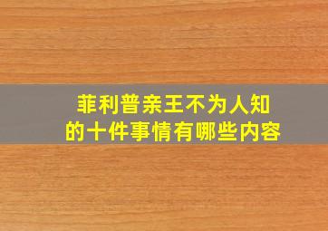 菲利普亲王不为人知的十件事情有哪些内容