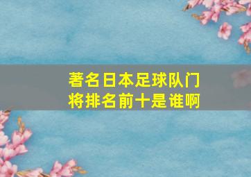 著名日本足球队门将排名前十是谁啊