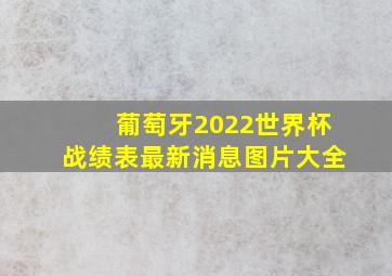 葡萄牙2022世界杯战绩表最新消息图片大全