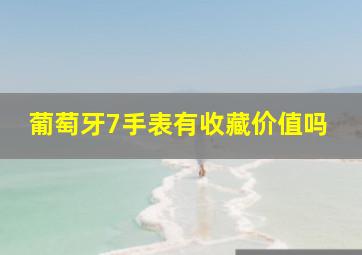 葡萄牙7手表有收藏价值吗