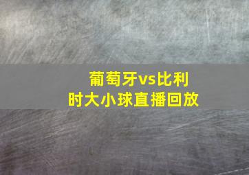 葡萄牙vs比利时大小球直播回放