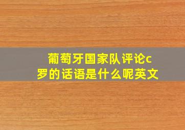 葡萄牙国家队评论c罗的话语是什么呢英文