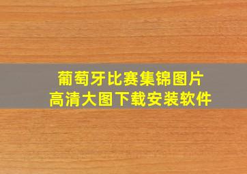 葡萄牙比赛集锦图片高清大图下载安装软件