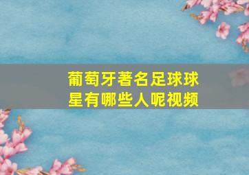 葡萄牙著名足球球星有哪些人呢视频