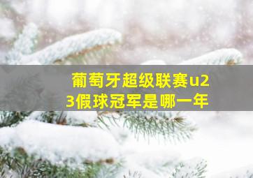 葡萄牙超级联赛u23假球冠军是哪一年