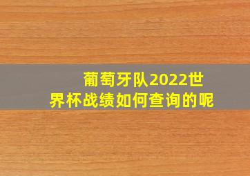 葡萄牙队2022世界杯战绩如何查询的呢