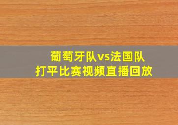 葡萄牙队vs法国队打平比赛视频直播回放