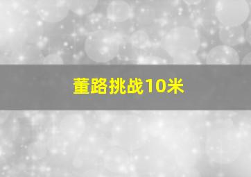 董路挑战10米