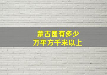 蒙古国有多少万平方千米以上