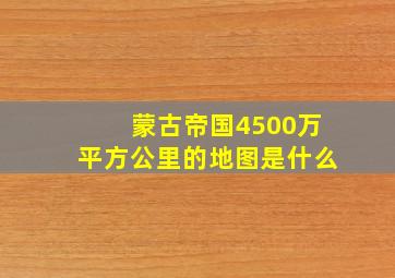 蒙古帝国4500万平方公里的地图是什么