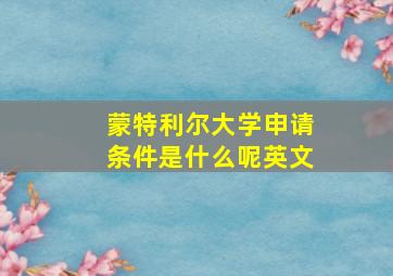 蒙特利尔大学申请条件是什么呢英文