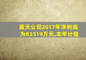 蓝天公司2017年净利润为83519万元,本年计提