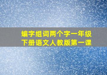 蝙字组词两个字一年级下册语文人教版第一课