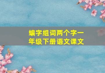 蝙字组词两个字一年级下册语文课文