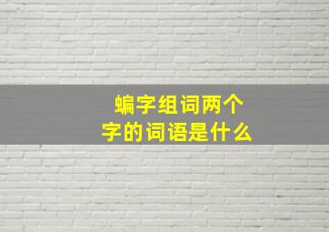 蝙字组词两个字的词语是什么