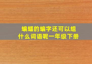 蝙蝠的蝙字还可以组什么词语呢一年级下册