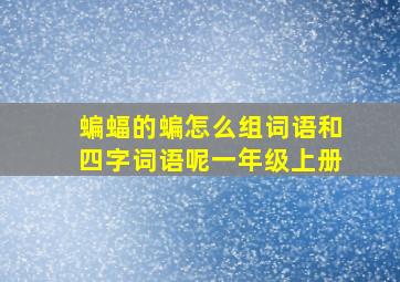 蝙蝠的蝙怎么组词语和四字词语呢一年级上册