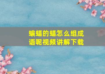 蝙蝠的蝠怎么组成语呢视频讲解下载