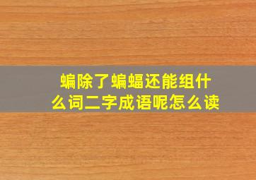 蝙除了蝙蝠还能组什么词二字成语呢怎么读