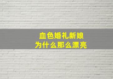 血色婚礼新娘为什么那么漂亮