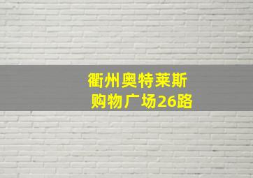 衢州奥特莱斯购物广场26路