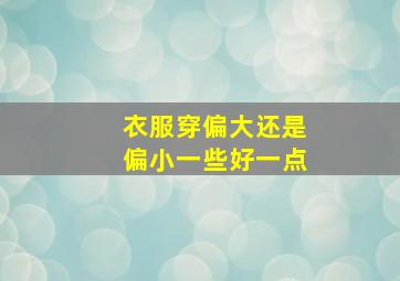 衣服穿偏大还是偏小一些好一点