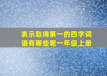 表示取得第一的四字词语有哪些呢一年级上册