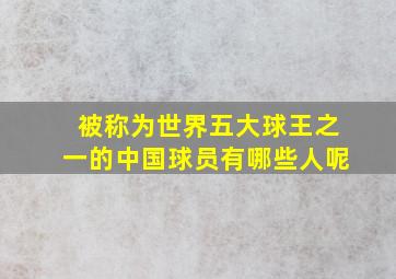 被称为世界五大球王之一的中国球员有哪些人呢