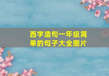 西字造句一年级简单的句子大全图片