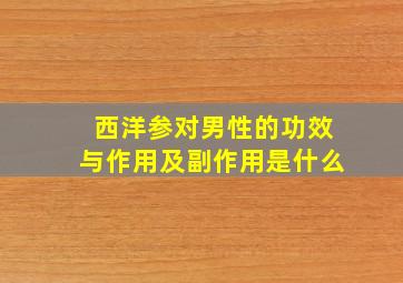 西洋参对男性的功效与作用及副作用是什么