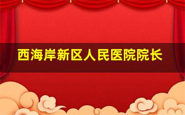 西海岸新区人民医院院长