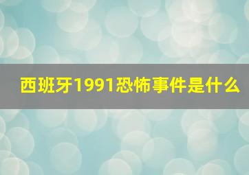 西班牙1991恐怖事件是什么