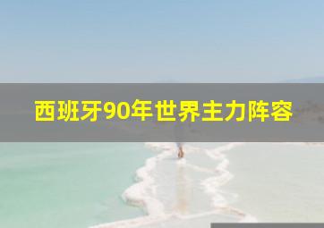 西班牙90年世界主力阵容