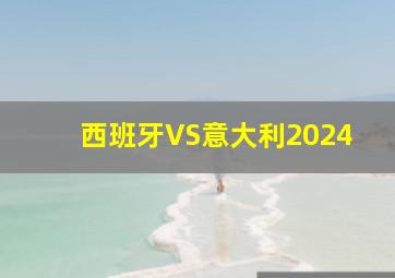 西班牙VS意大利2024