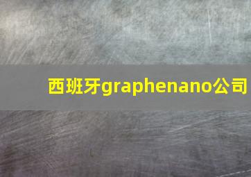 西班牙graphenano公司